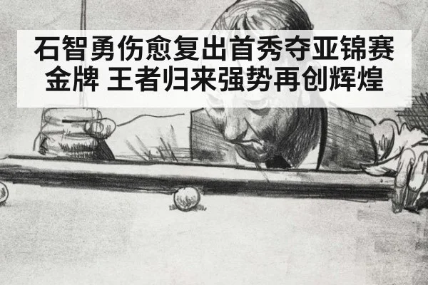 石智勇伤愈复出首秀夺亚锦赛金牌 王者归来强势再创辉煌